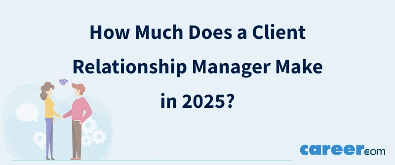 How Much Does a Client Relationship Manager Make in 2025?