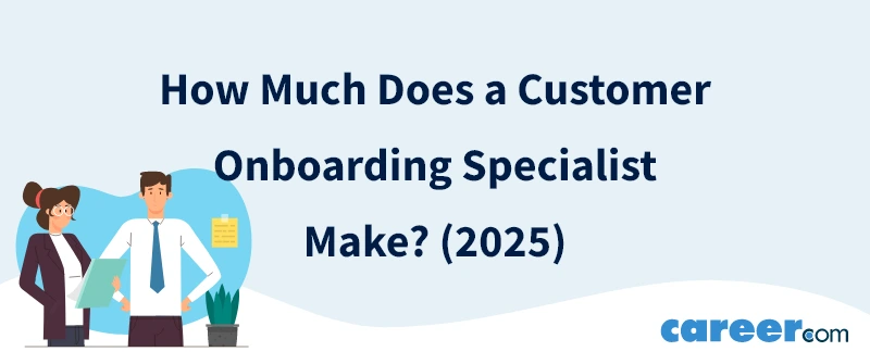 How Much Does a Customer Onboarding Specialist Make? (2025)