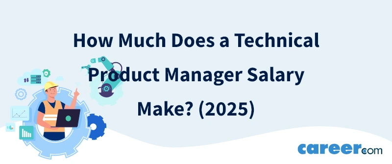 How Much Does a Technical Product Manager Salary Make? (2025)